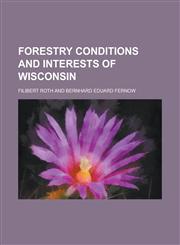 Forestry conditions and interests of Wisconsin,1230164073,9781230164076