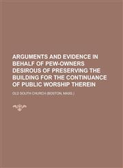 Arguments and evidence in behalf of pew-owners desirous of preserving the building for the continuance of public worship therein,1230088288,9781230088280