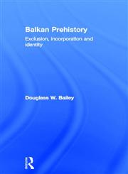 Balkan Prehistory: Exclusion, Incorporation and Identity,0415215978,9780415215978