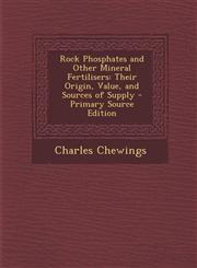Rock Phosphates and Other Mineral Fertilisers Their Origin, Value, and Sources of Supply - Primary Source Edition,1294592580,9781294592587