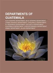 Departments of Guatemala Alta Verapaz Department, Baja Verapaz Department, Chimaltenango Department, Chiquimula Department,1157594263,9781157594260