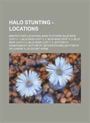 Halo Stunting - Locations Master Chief Locations, Base Platform, Blue Base Cliff v. 1, Blue Base Cliff v. 2, Blue Base Cliff v. 3, Blue Base Cliff v. 4, Blue Base Cliff v. 5, Bottom of Damnation Pit, Bottom of Gephyrophobia, Bottom of Pit,1234830965,9781234830960