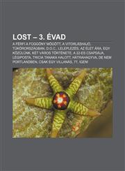 Lost - 3. Evad A Ferfi a Fuggony Mogott, a Vitorlashajo, Tukororszagban, D.O.C., Leleplezes, AZ Elet Ara, Egy Kozulunk, Ket Varos Tor,1232887560,9781232887560
