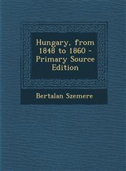 Hungary, from 1848 to 1860 - Primary Source Edition,1289412332,9781289412333