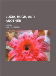 Lucia, Hugh, and Another; A Novel,1150358823,9781150358821