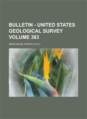 Bulletin - United States Geological Survey Volume 383,1155046684,9781155046686