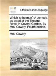 Which is the man? A comedy, as acted at the Theatre-Royal in Covent-Garden. By Mrs. Cowley. Fourth edition.,117051989X,9781170519899