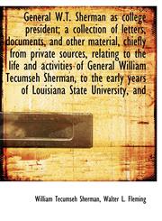 General W.T. Sherman as college president; a collection of letters, documents, and other material, chiefly from private sources, relating to the life and activities of General William Tecumseh Sherman, to the early years of Louisiana State University, and,1117922685,9781117922683