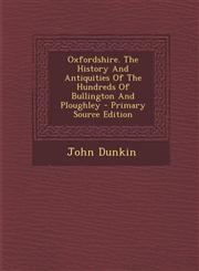 Oxfordshire. the History and Antiquities of the Hundreds of Bullington and Ploughley - Primary Source Edition,1295544768,9781295544769