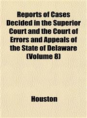 Reports of Cases Decided in the Superior Court and the Court of Errors and Appeals of the State of Delaware (Volume 8),1153336987,9781153336987