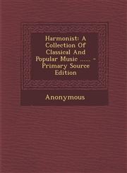 Harmonist A Collection of Classical and Popular Music ...... - Primary Source Edition,1295491516,9781295491513