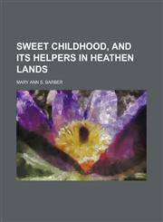 Sweet childhood, and its helpers in heathen lands,1150599235,9781150599231