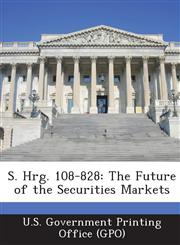 S. Hrg. 108-828 The Future of the Securities Markets,1293270601,9781293270608