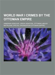 World War I Crimes by the Ottoman Empire Armenian Genocide, Greek Genocide, Assyrian Genocide, Special Organization, Labour Battalion,1234589036,9781234589035
