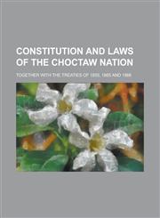 Constitution and Laws of the Choctaw Nation; Together with the Treaties of 1855, 1865 and 1866,123425459X,9781234254599