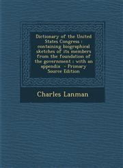 Dictionary of the United States Congress Containing Biographical Sketches of Its Members from the Foundation of the Government; With an Appendix - PR,1293714844,9781293714843