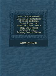 New York Illustrated Containing Illustrations of Public Buildings, Street Scenes, and Suburban Views, with a Map, and General Stranger's Gu,1287392830,9781287392835