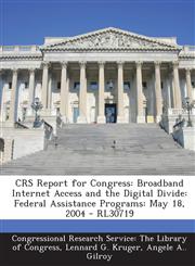 Crs Report for Congress Broadband Internet Access and the Digital Divide: Federal Assistance Programs: May 18, 2004 - Rl30719,1289865914,9781289865917