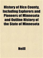 History of Rice County, Including Explorers and Pioneers of Minnesota and Outline History of the State of Minnesota,1152954156,9781152954151