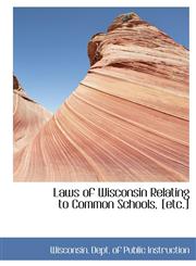Laws of Wisconsin Relating to Common Schools, [etc.],1115856685,9781115856683