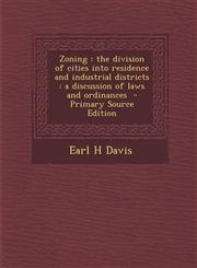 Zoning The Division of Cities Into Residence and Industrial Districts: A Discussion of Laws and Ordinances - Primary Source E,1287824994,9781287824992