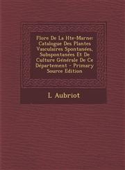 Flore De La Hte-Marne Catalogue Des Plantes Vasculaires Spontanées, Subspontanées Et De Culture Générale De Ce Département - Primary Source Edition,1294139169,9781294139164