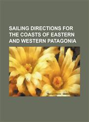 Sailing Directions for the Coasts of Eastern and Western Patagonia,1236565959,9781236565952