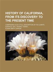 History of California, from its discovery to the present time; comprising also a full description of its climate, surface, soil, rivers, towns,1151086282,9781151086280