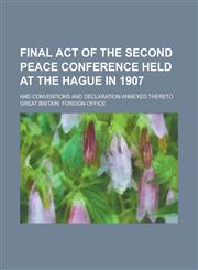 Final Act of the Second Peace Conference Held at the Hague in 1907; And Conventions and Declaration Annexed Thereto,1234261669,9781234261665