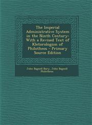 Imperial Administrative System in the Ninth Century With a Revised Text of Kletorologion of Philotheos,1289399050,9781289399054