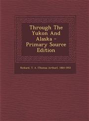 Through the Yukon and Alaska - Primary Source Edition,1293847313,9781293847312