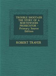 Trouble Shootaer the Story of a Northwoods Prosecutor - Primary Source Edition,1295545497,9781295545490