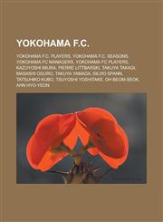 Yokohama F.C. Yokohama F.C. players, Yokohama F.C. seasons, Yokohama FC managers, Yokohama FC players, Kazuyoshi Miura, Pierre Littbarski,1233161342,9781233161348