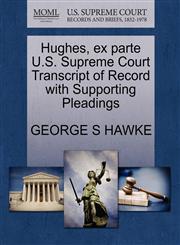 Hughes, ex parte U.S. Supreme Court Transcript of Record with Supporting Pleadings,1270315803,9781270315803