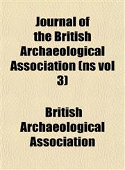 Journal of the British Archaeological Association (ns vol 3),1153501422,9781153501422