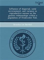 Influence of dispersal, natal environment, and variance in reproductive success on the genetic relationships within a population of freshwater fish.,124904121X,9781249041214