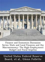 Finance and Economics Discussion Series State and Local Finances and the Macroeconomy: The High-Employment Budget and Fiscal Impetus,1288705220,9781288705221