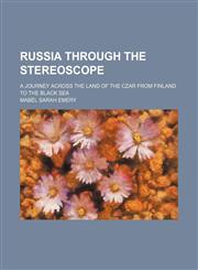 Russia Through the Stereoscope; A Journey Across the Land of the Czar From Finland to the Black Sea,1150592486,9781150592485