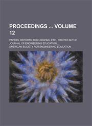 Proceedings ; Papers, Reports, Discussions, Etc., Printed in the Journal of Engineering Education ... Volume 12,1234214954,9781234214951