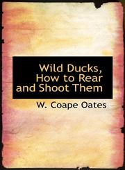 Wild Ducks, How to Rear and Shoot Them,1116235048,9781116235043