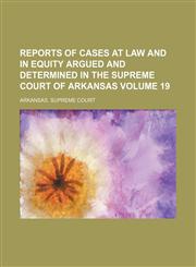 Reports of cases at law and in equity argued and determined in the Supreme Court of Arkansas Volume 19,1153874431,9781153874434
