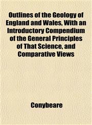 Outlines of the Geology of England and Wales, With an Introductory Compendium of the General Principles of That Science, and Comparative Views,1151769096,9781151769091