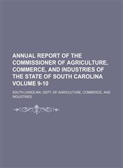 Annual report of the Commissioner of Agriculture, Commerce, and Industries of the State of South Carolina Volume 9-10,113011421X,9781130114218