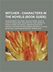 Witcher - Characters in the novels (Book Guide) Adam Pangratt, Aelirenn, Aen Saevherne, Anais La Valette, Angoulême, Angus Bri Cri, Anna Henrietta, Aridea, Assire var Anahid, Auberon Muircetach, Avallac'h, Baldwin Thyssen, Benda, Bienvenu La Louve, Black,1234674629,9781234674625