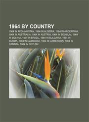 1964 by country 1964 in Afghanistan, 1964 in Algeria, 1964 in Argentina, 1964 in Australia, 1964 in Austria, 1964 in Belgium, 1964 in Bolivia,1156759560,9781156759561