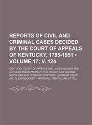Reports of Civil and Criminal Cases Decided by the Court of Appeals of Kentucky, 1785-1951 (Volume 17; v. 124),1154220788,9781154220780