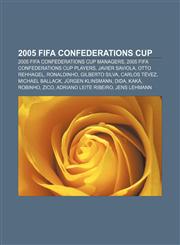 2005 FIFA Confederations Cup 2005 FIFA Confederations Cup managers, 2005 FIFA Confederations Cup players, Javier Saviola, Otto Rehhagel,1156675898,9781156675892