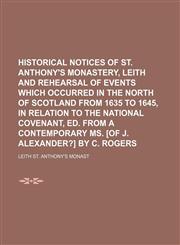 Historical Notices of St. Anthony's Monastery, Leith and Rehearsal of Events Which Occurred in the North of Scotland from 1635 to 1645, in Relation to,1235791785,9781235791789