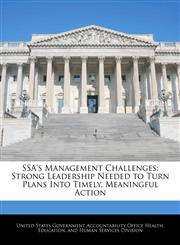 SSA's Management Challenges Strong Leadership Needed to Turn Plans Into Timely, Meaningful Action,1240752121,9781240752126