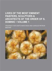 Lives of the Most Eminent Painters, Sculptors & Architects of the Order of S. Dominic (Volume 1),1154124118,9781154124118